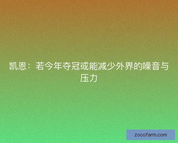 凯恩：若今年夺冠或能减少外界的噪音与压力
